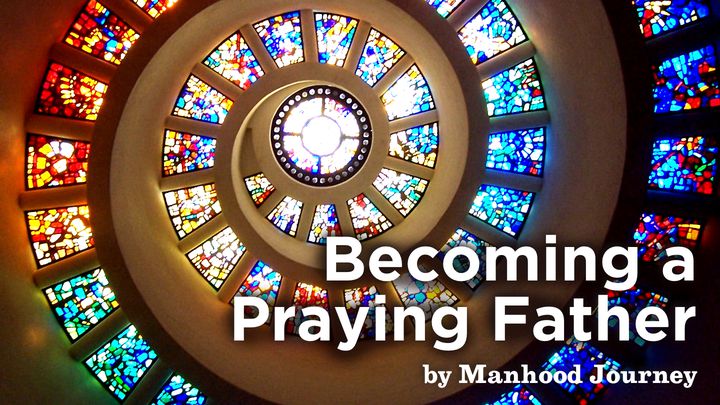 Becoming A Praying Father