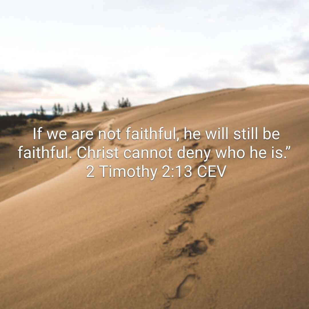 If we are not faithful, he will still be faithful. Christ cannot deny who he is.