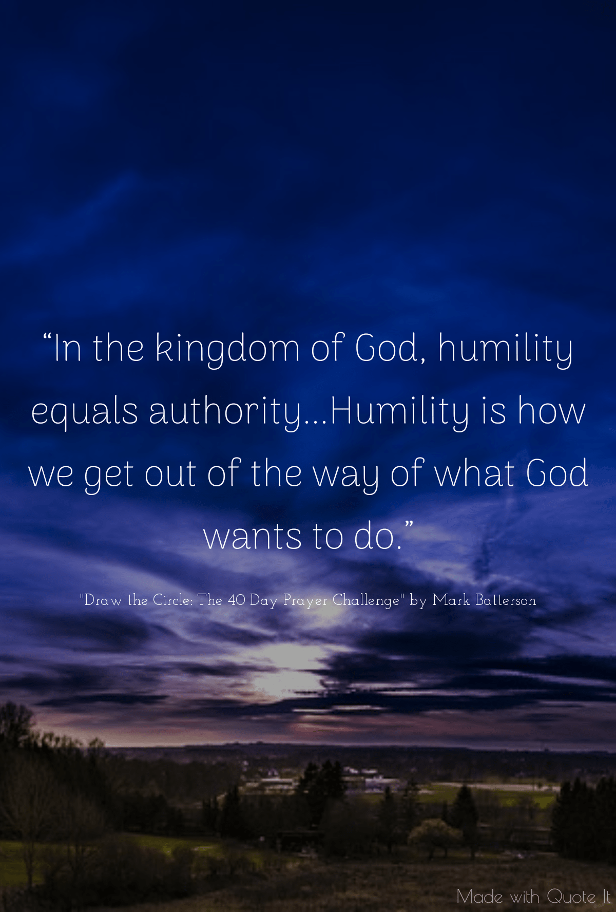 In the kingdom of God, humility equals authority...Humility is how we get out of the way of what God wants to do. - 